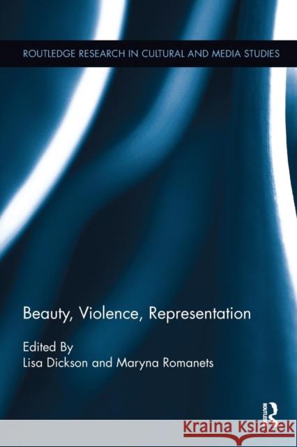 Beauty, Violence, Representation Lisa A. Dickson Maryna Romanets 9781138098435 Routledge