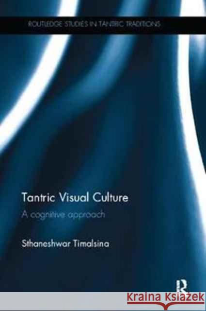 Tantric Visual Culture: A Cognitive Approach Sthaneshwar Timalsina 9781138098466 Routledge