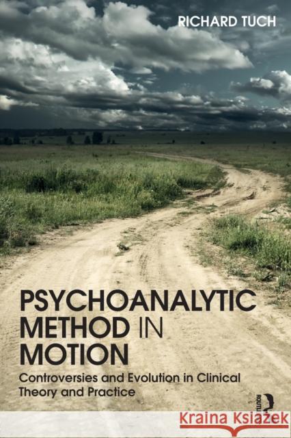 Psychoanalytic Method in Motion: Controversies and evolution in clinical theory and practice Tuch, Richard 9781138098565 Routledge