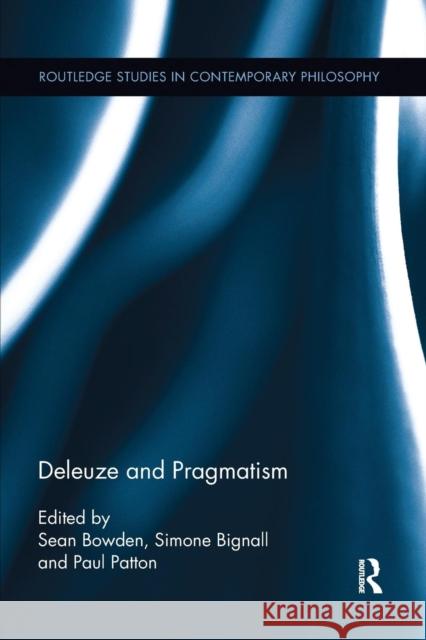 Deleuze and Pragmatism Simone Bignall, Sean Bowden, Paul Patton (University of New South Wales, Australia) 9781138098572