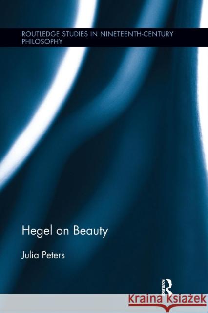 Hegel on Beauty Julia Peters 9781138098701 Taylor & Francis Ltd