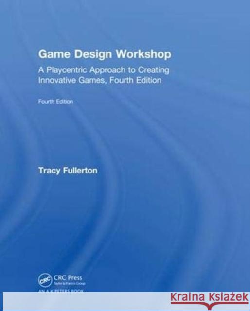 Game Design Workshop: A Playcentric Approach to Creating Innovative Games, Fourth Edition Tracy Fullerton 9781138098800 Taylor and Francis