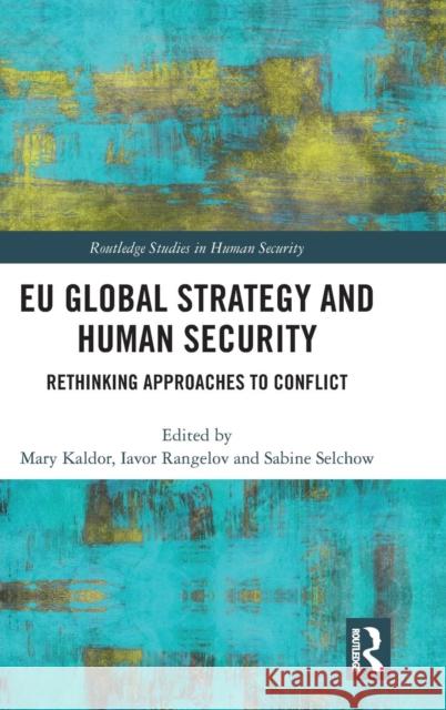 Eu Global Strategy and Human Security: Rethinking Approaches to Conflict Mary Kaldor Iavor Rangelov Sabine Selchow 9781138098961 Routledge