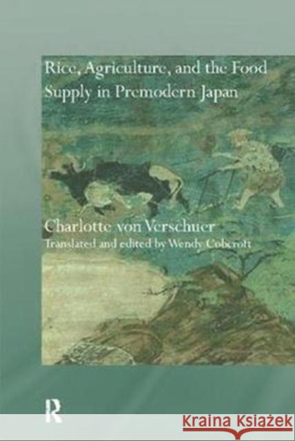 Rice, Agriculture, and the Food Supply in Premodern Japan Charlotte Von Verschuer Wendy Cobcroft 9781138099296 Routledge