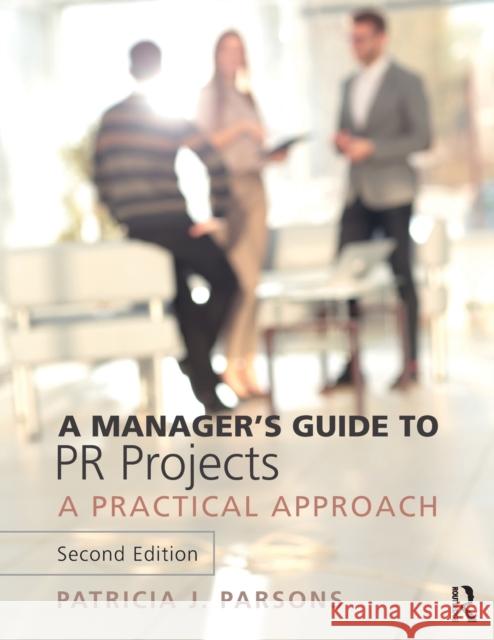 A Manager's Guide to PR Projects: A Practical Approach Patricia Parsons 9781138099937 Routledge