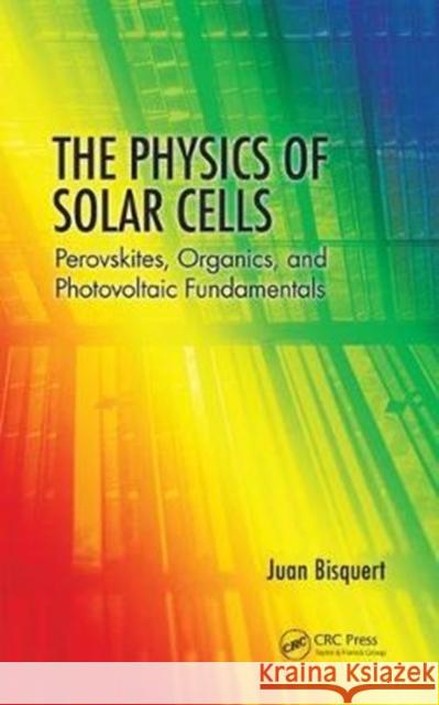 The Physics of Solar Cells: Perovskites, Organics, and Photovoltaic Fundamentals Bisquert, Juan (Universitat Jaume I, Castello, Spain) 9781138099968 