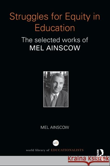 Struggles for Equity in Education: The Selected Works of Mel Ainscow Mel Ainscow 9781138100077 Routledge