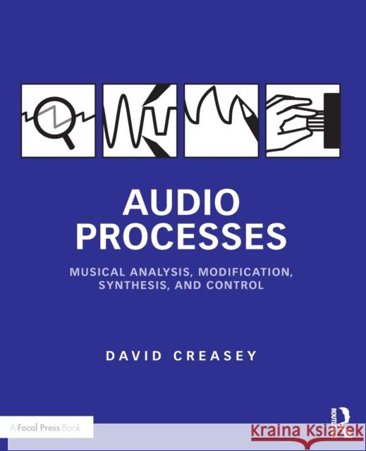 Audio Processes: Musical Analysis, Modification, Synthesis, and Control D. J. Creasey David Creasey 9781138100114 Taylor & Francis Ltd