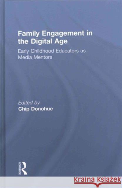 Family Engagement in the Digital Age: Early Childhood Educators as Media Mentors Chip Donohue 9781138100350 Routledge