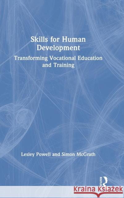 Skills for Human Development: Transforming Vocational Education and Training Simon McGrath Lesley Joy Powell 9781138100572