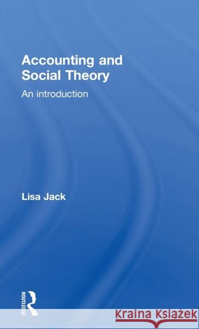 Accounting and Social Theory: An Introduction Lisa Jack 9781138100701 Routledge