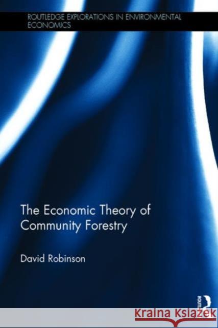 The Economic Theory of Community Forestry David Robinson   9781138100725 Taylor and Francis