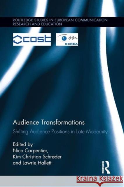 Audience Transformations: Shifting Audience Positions in Late Modernity Nico Carpentier Kim Christian SchrÃ¸der Lawrie Hallett 9781138100961 Taylor and Francis