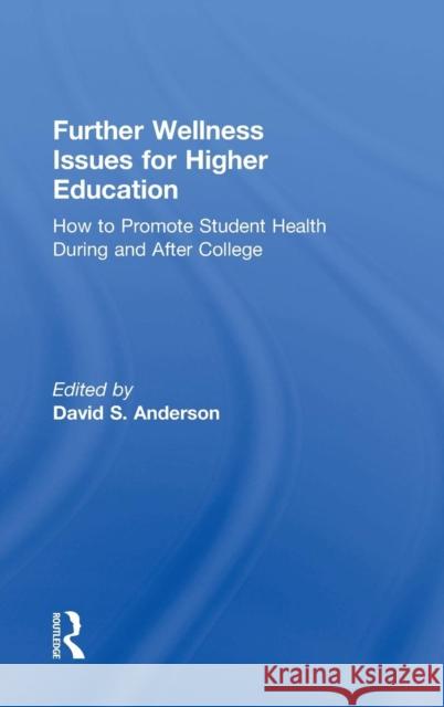 Further Wellness Issues for Higher Education: How to Promote Student Health During and After College David S. Anderson (George Mason University, Fairfax, Virginia, USA) 9781138101012 Taylor & Francis Ltd