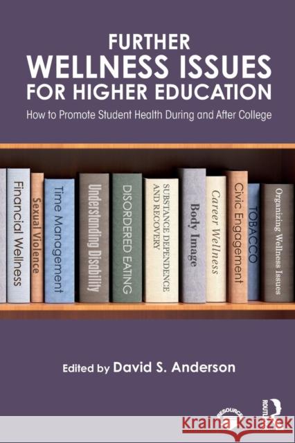 Further Wellness Issues for Higher Education: How to Promote Student Health During and After College David S. Anderson (George Mason University, Fairfax, Virginia, USA) 9781138101029 Taylor & Francis Ltd