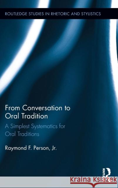 From Conversation to Oral Tradition: A Simplest Systematics for Oral Traditions Raymond F., Jr. Person 9781138101043 Routledge