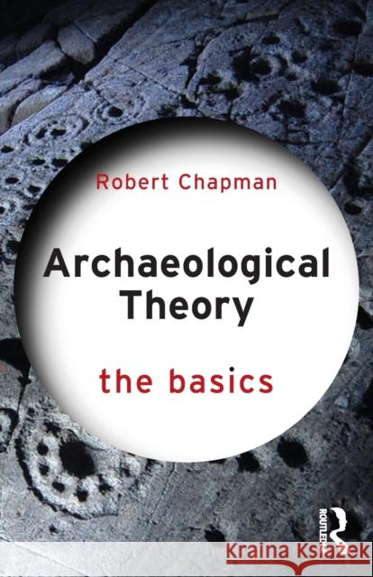 Archaeological Theory: The Basics Bob Chapman 9781138101234 Taylor & Francis Ltd