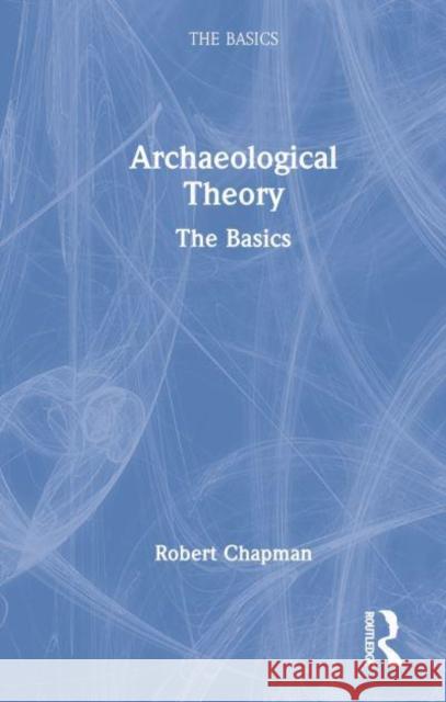 Archaeological Theory: The Basics Bob Chapman 9781138101241 Routledge