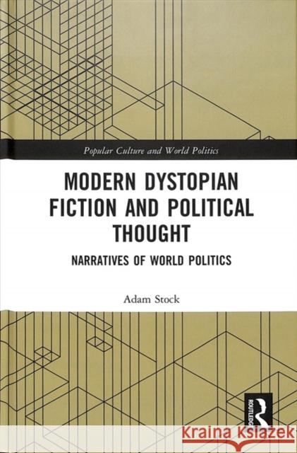 Modern Dystopian Fiction and Political Thought: Narratives of World Politics Adam Stock 9781138101272 Routledge