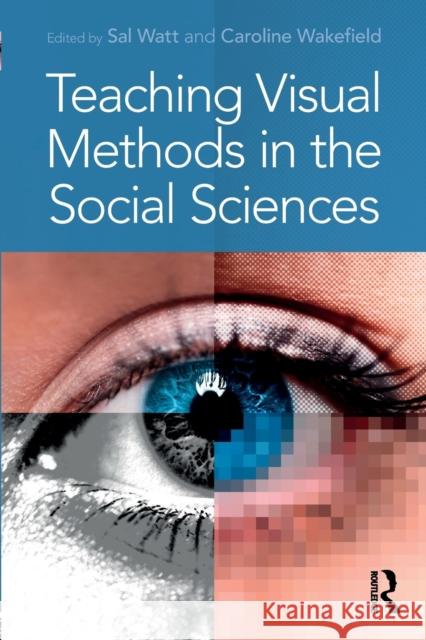 Teaching Visual Methods in the Social Sciences Sal Watt Caroline Wakefield 9781138101357 Routledge