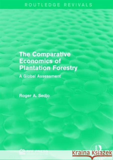 The Comparative Economics of Plantation Forestry: A Global Assessment Roger A. Sedjo   9781138101494