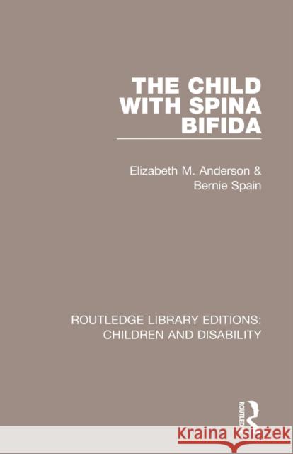 The Child with Spina Bifida Elizabeth M. Anderson Bernie Spain 9781138101548 Routledge