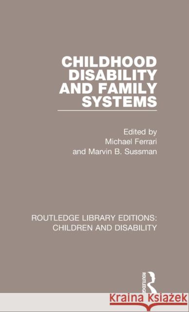 Childhood Disability and Family Systems Michael Ferrari Marvin B. Sussman 9781138101555