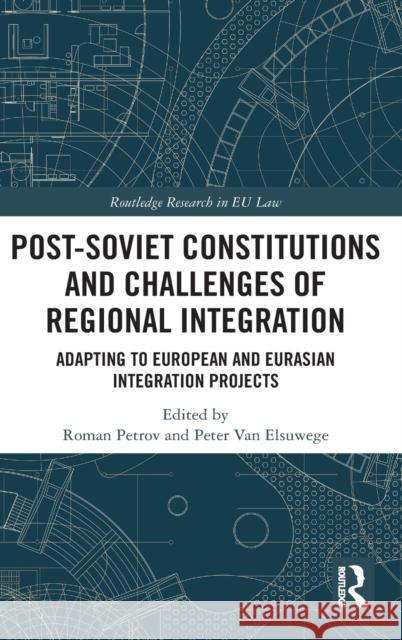 Post-Soviet Constitutions and Challenges of Regional Integration: Adapting to European and Eurasian Integration Projects Roman Petrov Peter Va 9781138101593