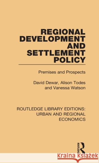 Regional Development and Settlement Policy: Premises and Prospects Dewar, David, Alison Todes, Vanessa Watson 9781138101944