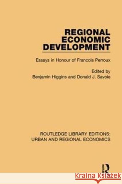 Regional Economic Development: Essays in Honour of Francois Perroux Benjamin Higgins, Donald J. Savoie 9781138101975