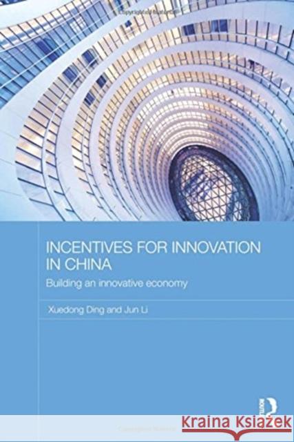 Incentives for Innovation in China: Building an Innovative Economy Xuedong Ding Jun Li 9781138102040 Routledge
