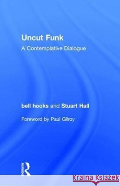 Uncut Funk: A Contemplative Dialogue bell hooks (Berea College, USA), Stuart Hall 9781138102064
