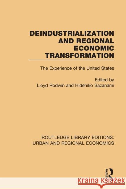 Deindustrialization and Regional Economic Transformation: The Experience of the United States Lloyd Rodwin Hidehiko Sazanami 9781138102309