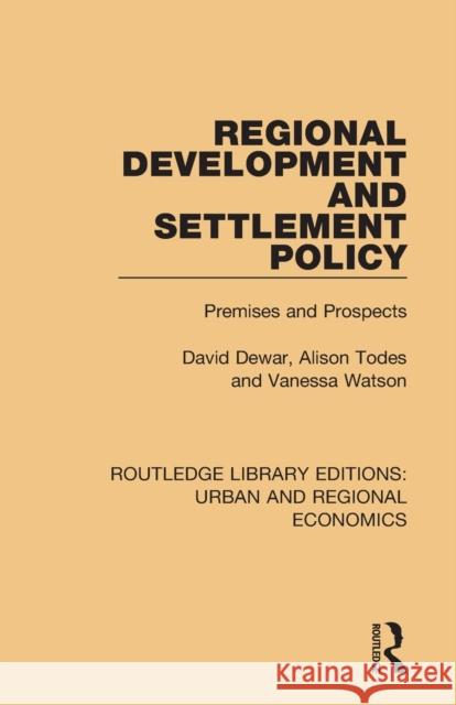 Regional Development and Settlement Policy: Premises and Prospects David Dewar Alison Todes Vanessa Watson 9781138102415 Routledge
