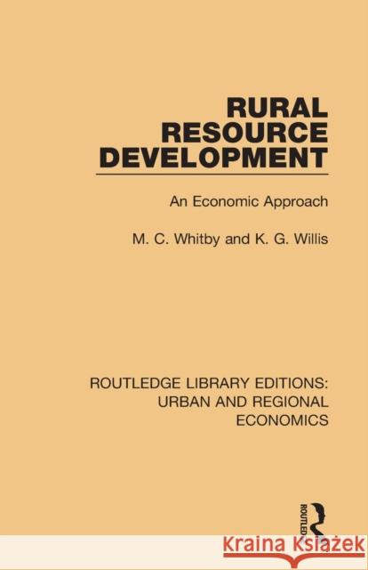 Rural Resource Development: An Economic Approach M. C. Whitby K. G. Willis 9781138102552 Routledge