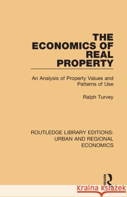 The Economics of Real Property: An Analysis of Property Values and Patterns of Use Ralph Turvey 9781138102576 Routledge