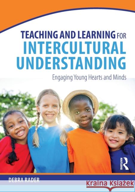 Teaching and Learning for Intercultural Understanding: Engaging Young Hearts and Minds Debra Rader 9781138102729 Routledge