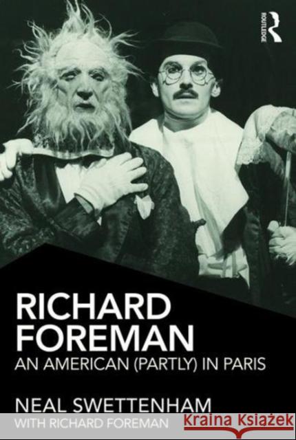 Richard Foreman: An American (Partly) in Paris Swettenham, Neal 9781138102842 