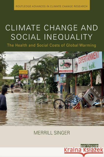 Climate Change and Social Inequality: The Health and Social Costs of Global Warming Merrill Singer 9781138102910