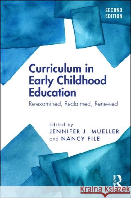 Curriculum in Early Childhood Education: Re-Examined, Reclaimed, Renewed Mueller, Jennifer J. 9781138103009