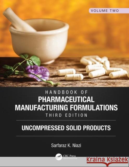 Handbook of Pharmaceutical Manufacturing Formulations, Third Edition: Volume Two, Uncompressed Solid Products Sarfaraz K. Niazi 9781138103160 CRC Press