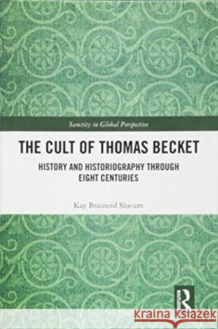 The Cult of Thomas Becket: History and Historiography Through Eight Centuries Kay Brainerd Slocum 9781138103283