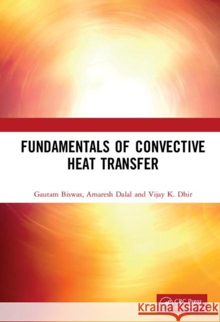 Fundamentals of Convective Heat Transfer Gautam Biswas Amaresh Dalal Vijay K. Dhir 9781138103290