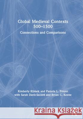 Global Medieval Contexts 500 - 1500: Connections and Comparisons Kimberly Klimek Pamela Troyer Sarah Davis-Secord 9781138103382