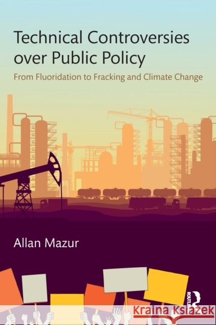 Technical Controversies Over Public Policy: From Fluoridation to Fracking and Climate Change Allan Mazur 9781138103405 Routledge