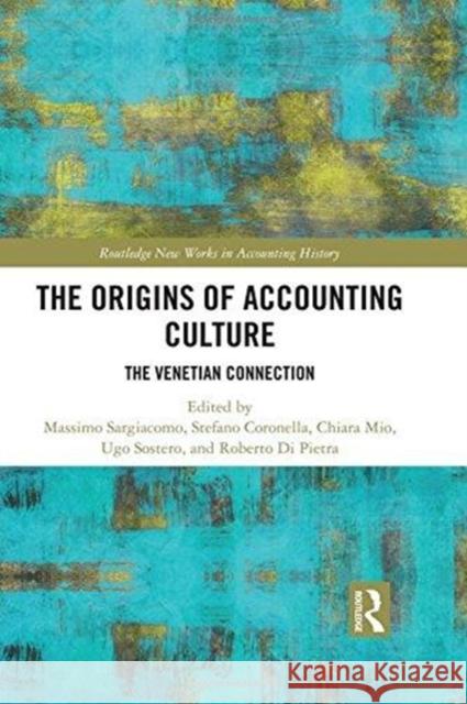 The Origins of Accounting Culture: The Venetian Connection Massimo Sargiacomo Stefano Coronella Chiara Mio 9781138103610 Routledge