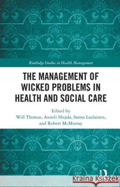 The Management of Wicked Problems in Health and Social Care Will Thomas Anneli Hujala Sanna Laulainen 9781138103627 Routledge