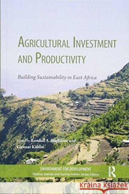 Agricultural Investment and Productivity: Building Sustainability in East Africa Gunnar Kohlin Randall Bluffstone 9781138103849 Rff Press