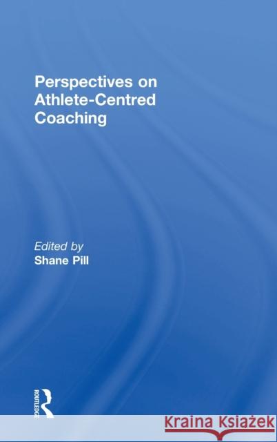 Perspectives on Athlete-Centred Coaching Shane Pill 9781138103894