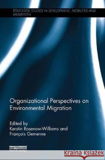 Organizational Perspectives on Environmental Migration Kerstin Rosenow-Williams Francois Gemenne 9781138104204